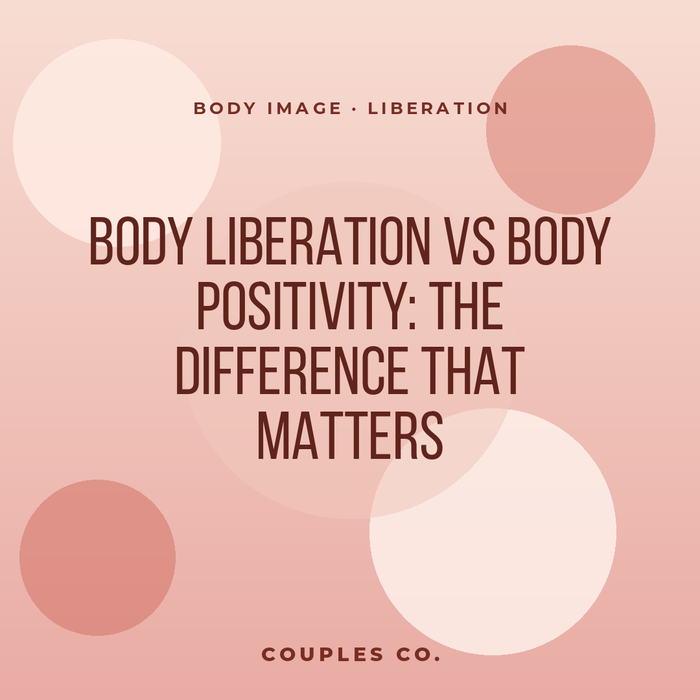 Body Liberation vs. Body Positivity: The Difference That Matters for Intimacy
