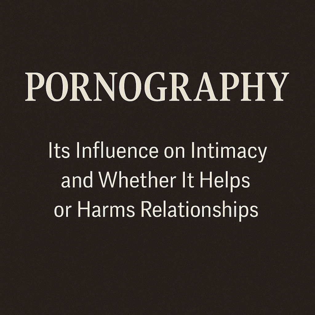 Pornography: Its influence on intimacy and whether it helps or harms relationships